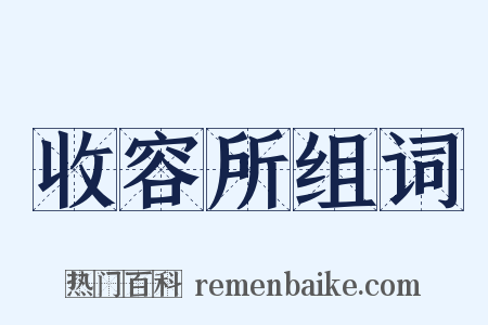 收容所组词是什么意思的图片